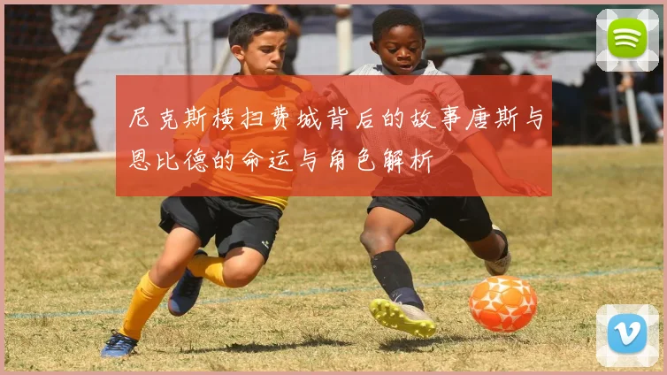 尼克斯横扫费城背后的故事唐斯与恩比德的命运与角色解析